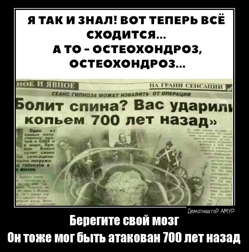 Я ТАК И ЗНАП ВОТ ТЕПЕРЬ ВСЁ СХОДИТСЯ А ТО ОСТЕОХОНДРОЗ ОСТЕОХОНДРОЗ г_ пм мл ю щ Вас ударит ко ьем 700 лет назад Ш ТПИЮ быть ШШШ 700 ЛЕТ назад