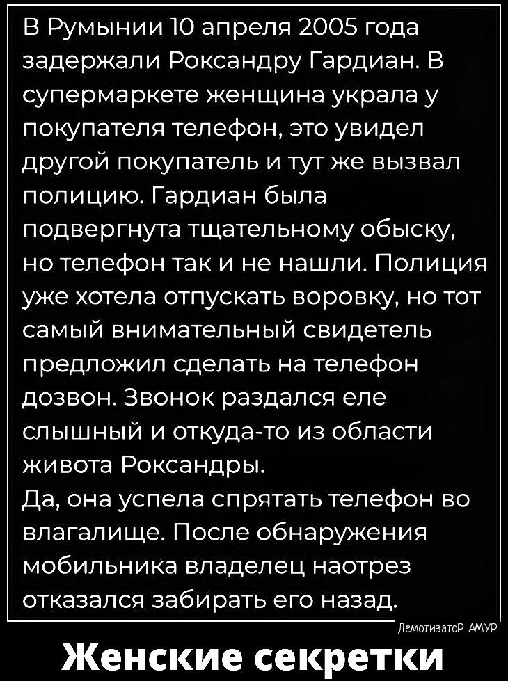 В Румынии 10 апреля 2005 года задержали Роксандру Гардиан В супермаркете женщина украла у покупателя телефон это увидел другой покупатель и тут же вызвал полицию Гардиан была подвергнута тщательному обыску но телефон так и не нашли Полиция уже хотела отпускать воровку но тот самый внимательный свидетель предложил сделать на телефон дозвон Звонок раздался еле слышный и откудато из области кивота Ро