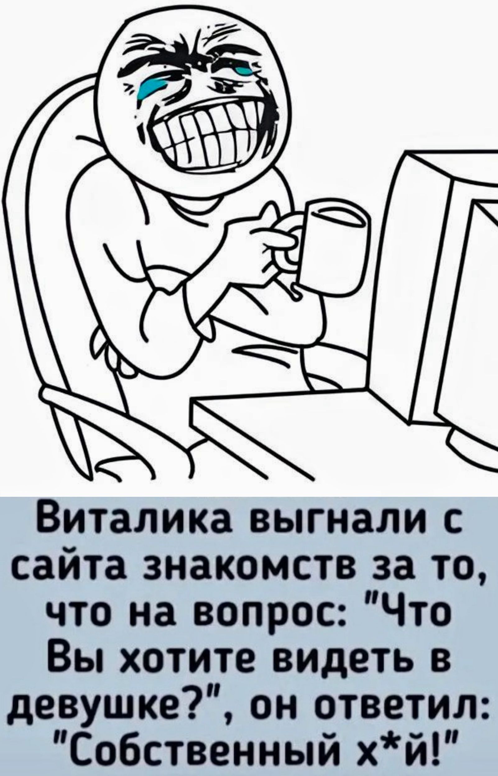 Виталика выгнали с сайта знакомств за то что на вопрос Что Вы хотите видеть в девушке он ответил Собственный хй