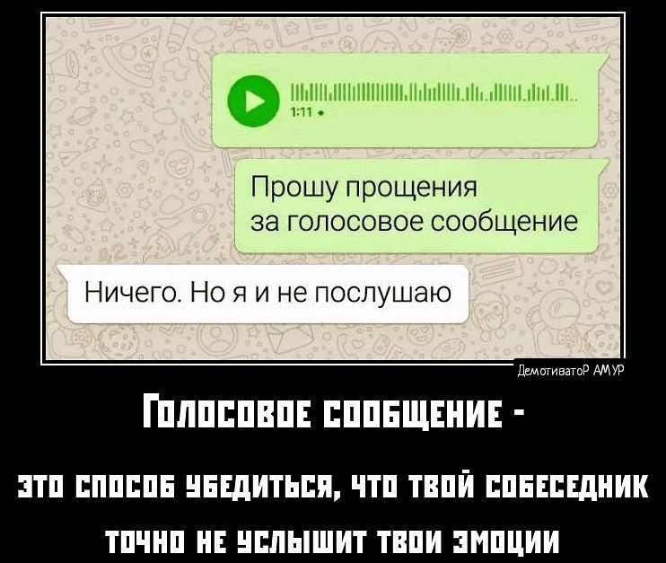 Прошу прощения за голосовое сообщение Ничего Но я и не послушаю ГОЛОСОВОЕ СООБЩЕНИЕ ы ЭТО спОСОБ ЧБЕДИТЬСЯ ЧТО ТВОЙ СОБЕСЕДНИК ТОЧНО НЕ УСЛЫШИТ ТВОИ ЭМОЦИИ