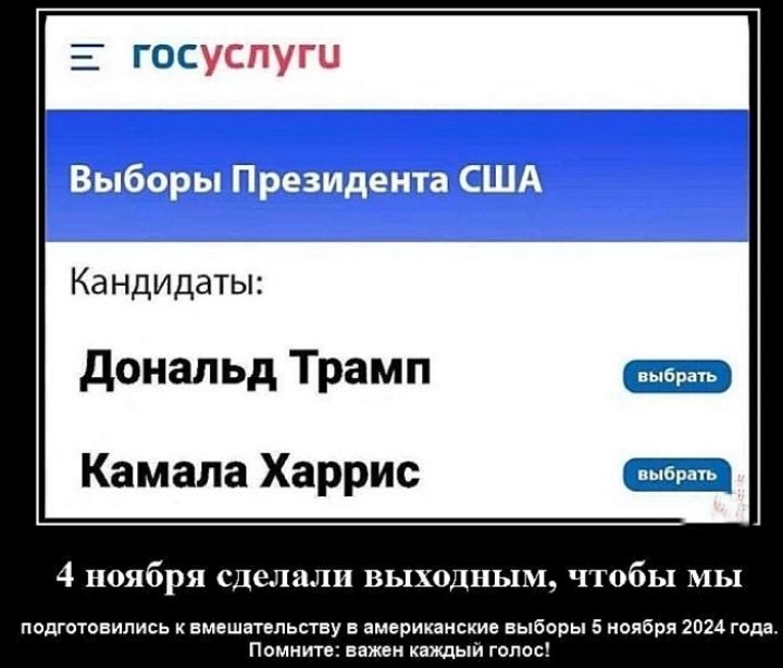 госуслуги Выборы Кандидаты Дональд Трамп Камала Харрис 4 ноября сделали выходным чтобы мы подготовились к вмещательству в американские выборы 5 ноября 2024 года Помните важен каждый голос