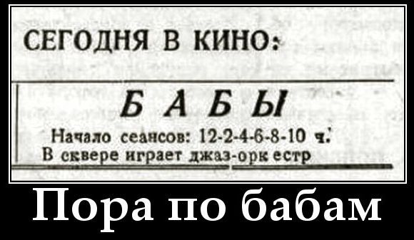 СЕГОДНЯ В КИНО:
Б А Б Ы
Начало сеансов: 12-2-4-6-8-10 ч.
В сквере играет джаз-оркестр
Пора по бабам