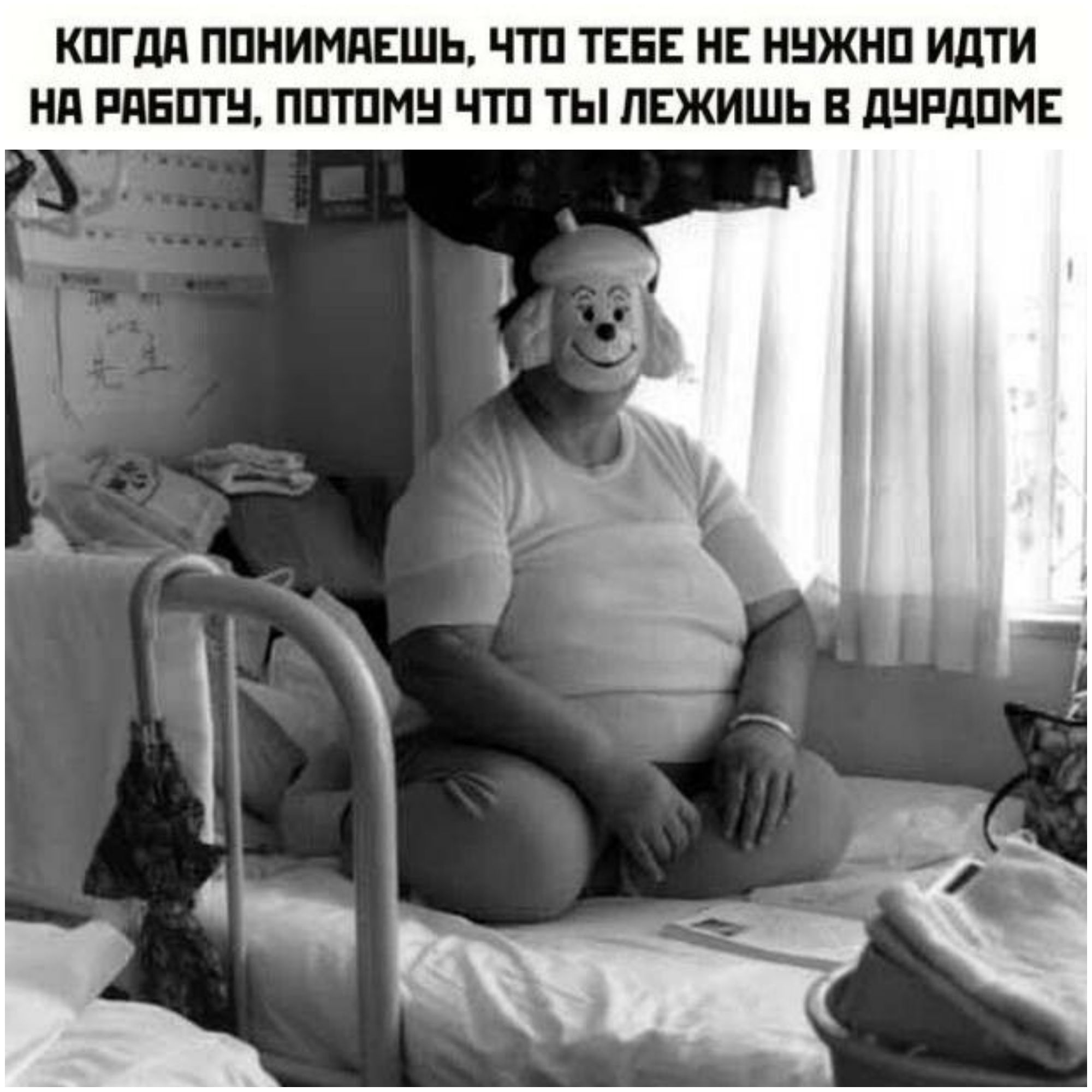 КОГДА ПОНИМАЕШЬ, ЧТО ТЕБЕ НЕ НУЖНО ИДТИ НА РАБОТУ, ПОТОМУ ЧТО ТЫ ЛЕЖИШЬ В ДУРДОМЕ