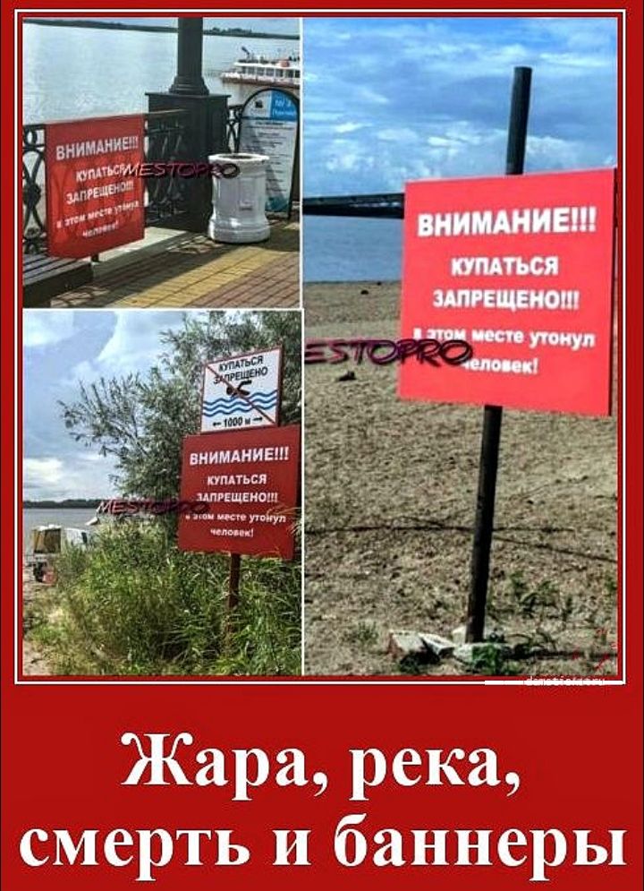 ВНИМАНИЕ!!! КУПАТЬСЯ ЗАПРЕЩЕНО!!! В этом месте утонул человек! 
КУПАТЬСЯ ЗАПРЕЩЕНО!!!
ВНИМАНИЕ!!! КУПАТЬСЯ ЗАПРЕЩЕНО!!! В этом месте утонул человек!