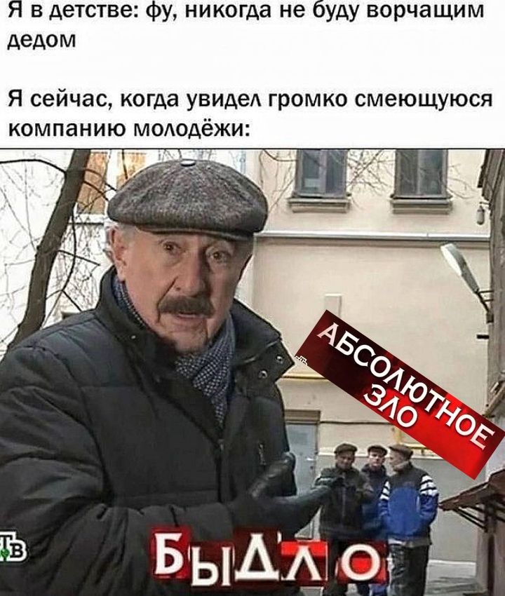 Я в детстве: фу, никогда не буду ворчащим стариком!