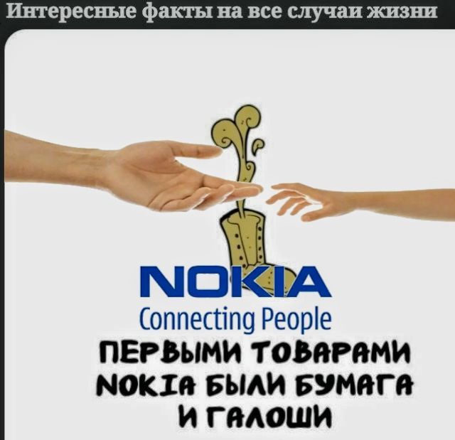Интересные факты на все случаи жизни
NOKIA Connecting People
ПЕРВЫМИ ТОВАРАМИ NOKIA БЫЛИ БУМАГА И ГАЛОШИ