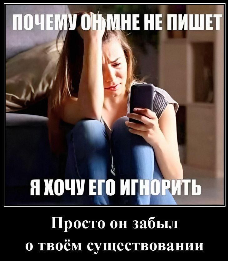 ПОЧЕМУ ОН МНЕ НЕ ПИШЕТ Я ХОЧУ ЕГО ИГНОРИТЬ Просто он забыл о твоём существовании