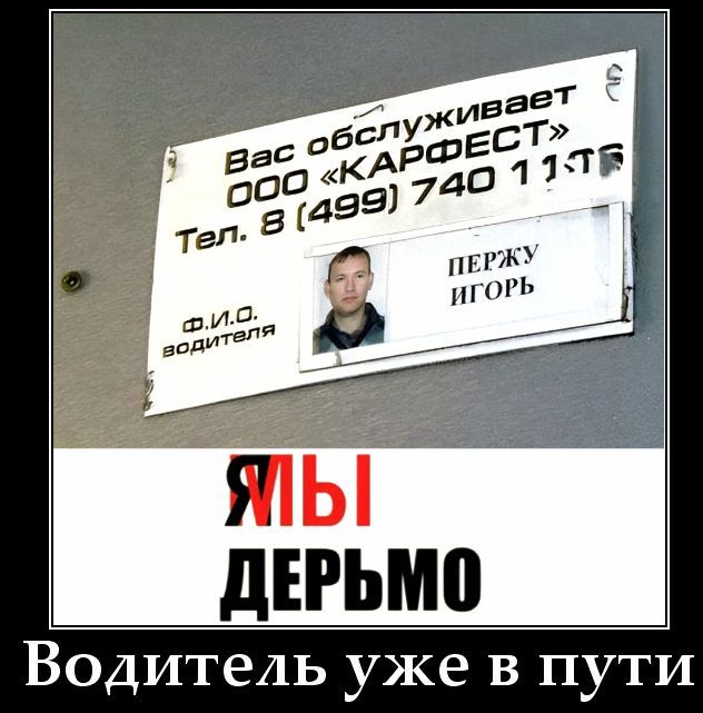 Вас обслуживает ООО «КАРДЕСТ» Тел. 8 (499) 740 11 … ПЕРЖУ ИГОРЬ. Мы дерьмо. Водитель уже в пути