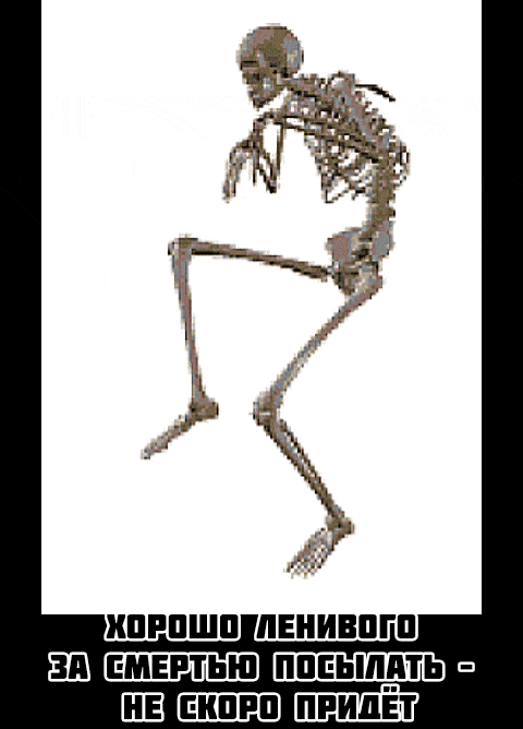 ХОРОШО / ЛЕНИВОГО ЗА СМЕРТЬЮ ПОСЫЛАТЬ - НЕ СКОРО ПРИДЕТ