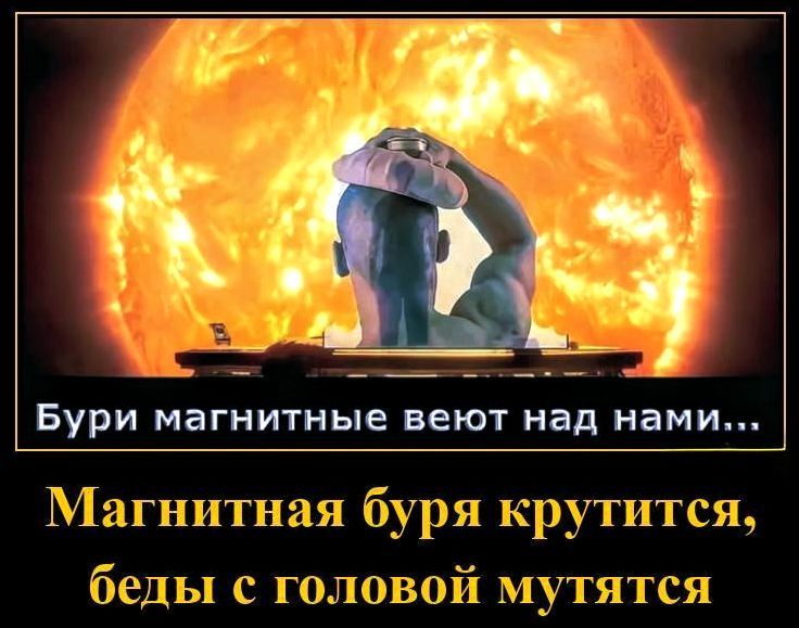Бури магнитные вьют над нами... Магнитная буря крутится, беды с головой мутятся