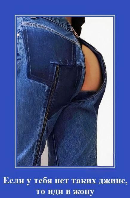 Если у тебя нет таких джинс, то иди в жопу