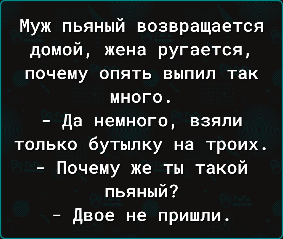 Муж пьяный возвращается домой жена ругается почему опять выпил так много да  немного взяли только бутылку на троих Почему же ты такой пьяный двое не  пришли - выпуск №1830716