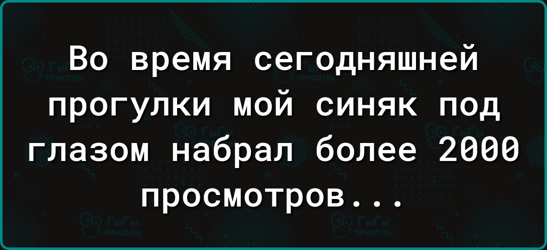 Во время сегодняшней прогулки мой синяк под глазом набрал более 2006 просмотров