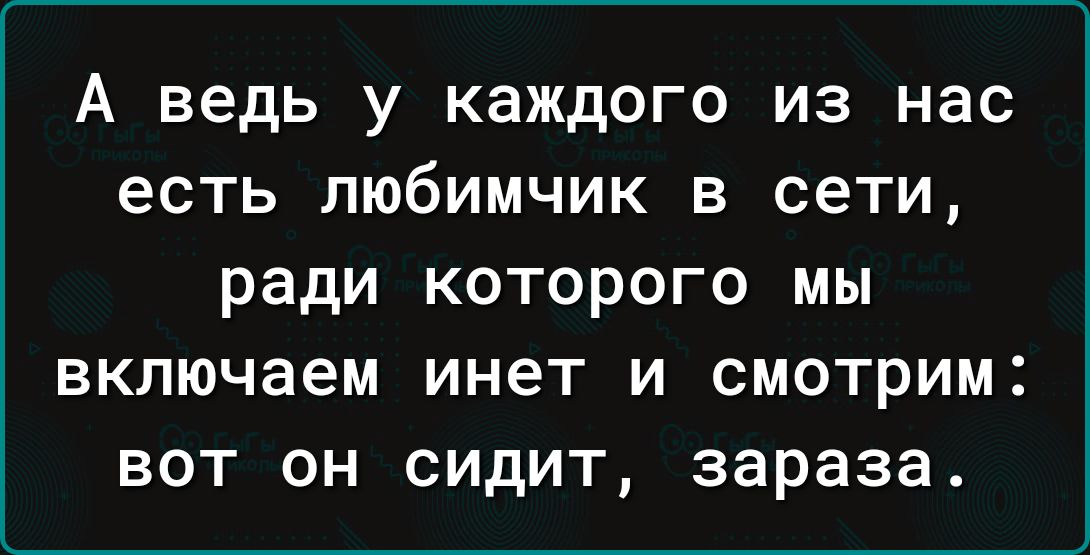А ведь у каждого из нас есть любимчик в сети ради которого мы включаем инет и смотрим вот он сидит зараза