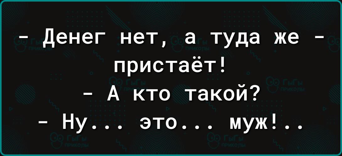 денег нет а туда же пристаёт А кто такой Ну это муж