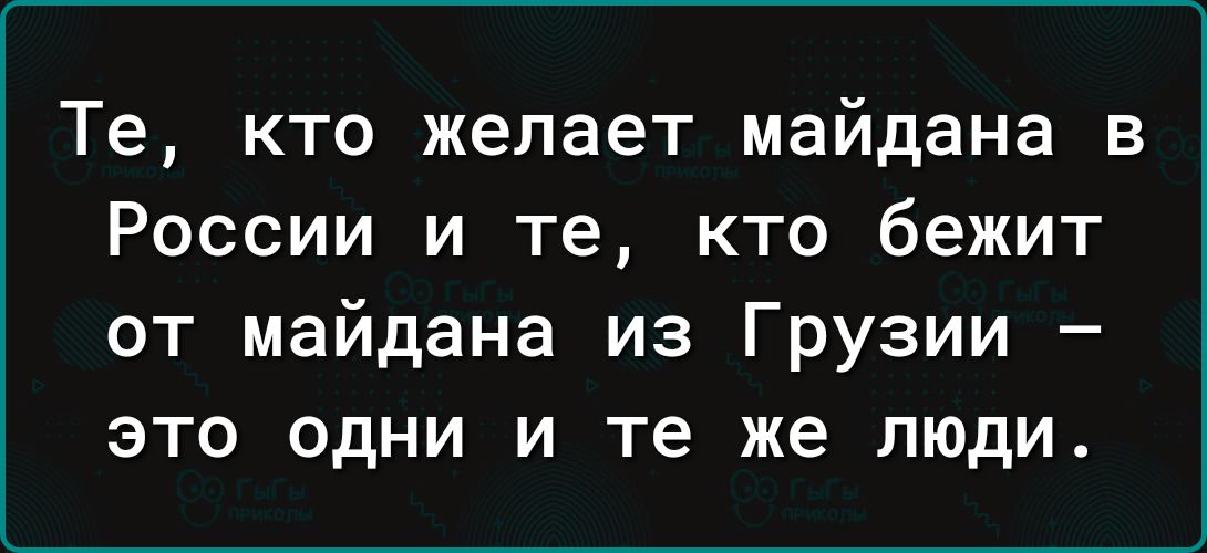 Те кто желает майдане в России и те кто бежит от майдана из Грузии это одни и те же люди