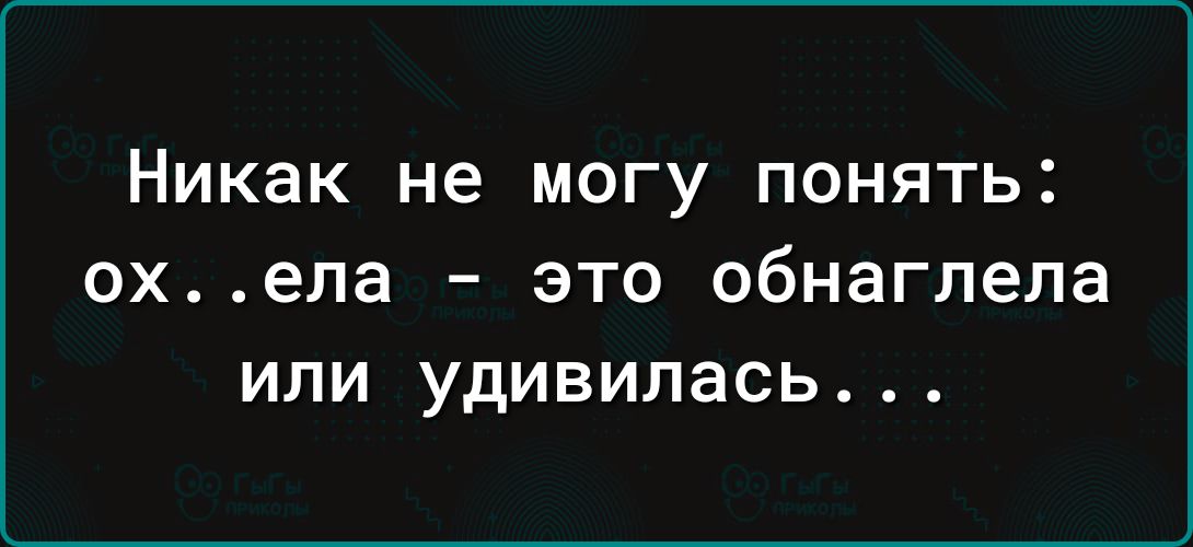 Никак не МОГУ ПОНЯТЬ охепа это обнагпела или удивилась