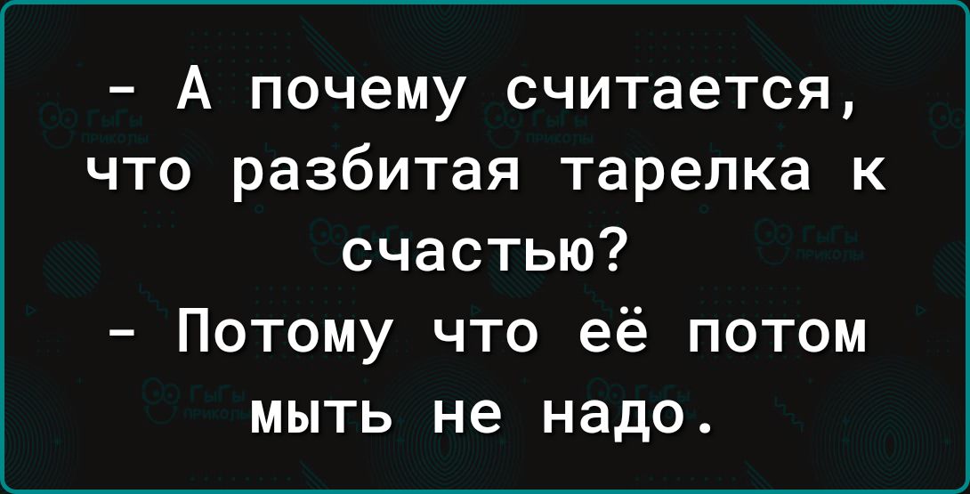 А почему считается что разбитая тарелка к счастью Потому что её потом мыть не надо