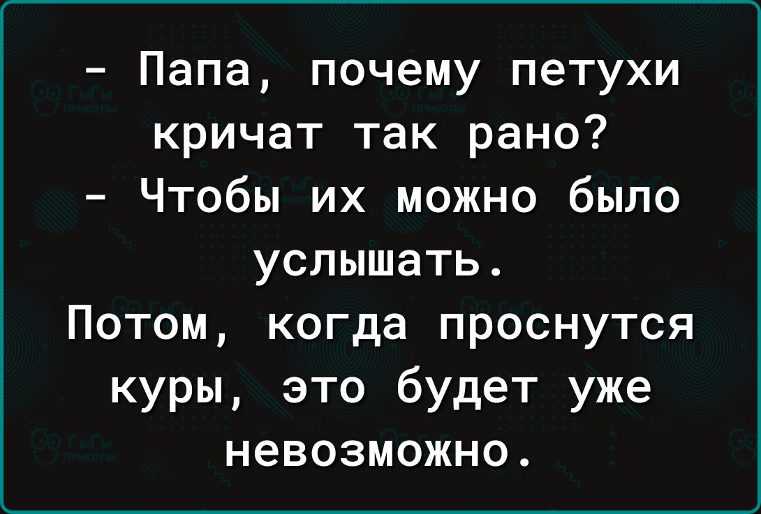 Папа почему петухи кричат так рано Чтобы их можно было услышать Потом когда проснутся куры это будет уже невозможно