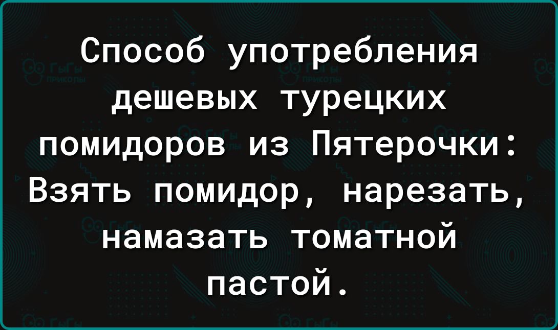 Способ употребления дешевых турецких помидоров из Пятерочки Взять помидор нарезать намазать томатной пастой