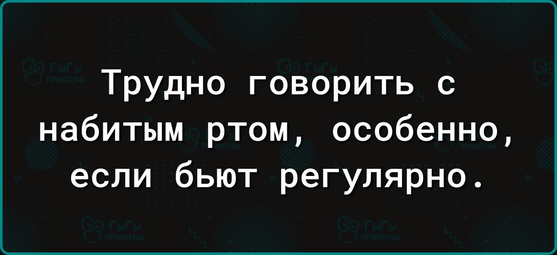 Трудно говорить с набитым ртом особенно если бьют регулярно