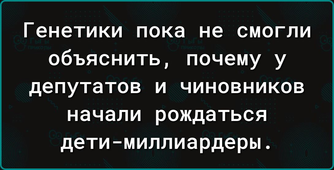 Генетики пока не смогли объяснить почему у депутатов и чиновников начали рождаться детимиллиардеры