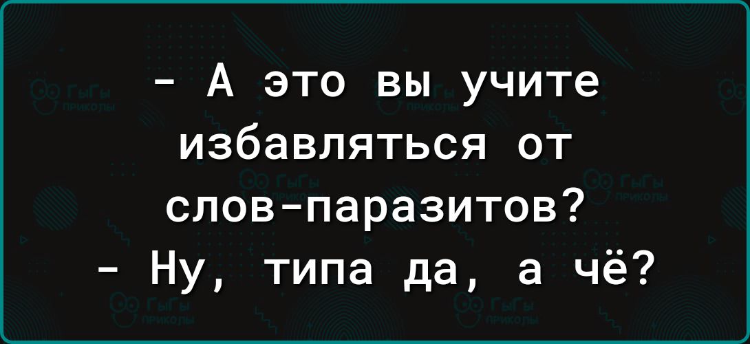 А это вы учите избавляться от словпаразитов Ну типа да а чё