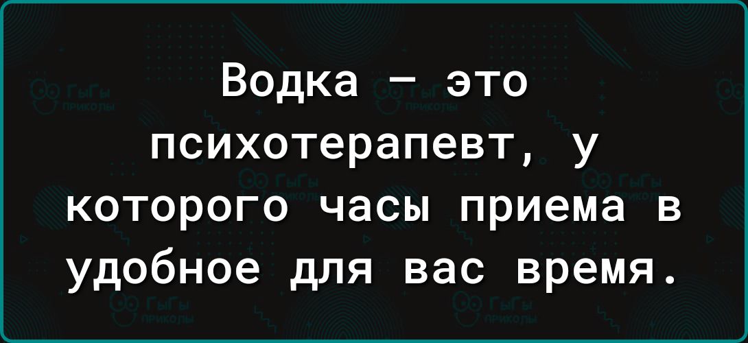 Водка это психотерапевт у которого часы приема в удобное для вас время