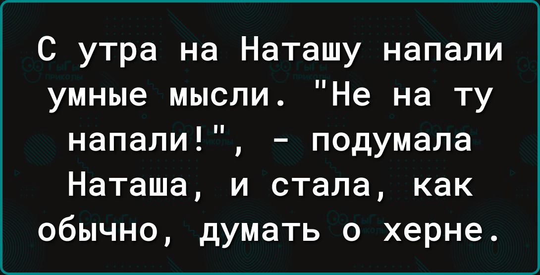 С утра на Наташу напали умные мысли Не на ту напали подумала Наташа и стала как обычно думать о херне