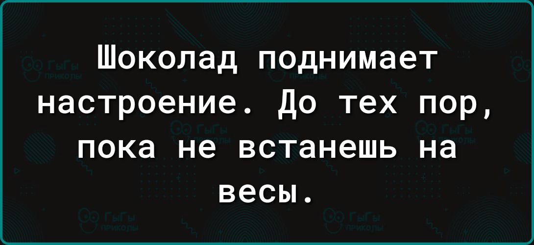 Шоколад поднимает настроение до тех пор пока не встанешь на весы