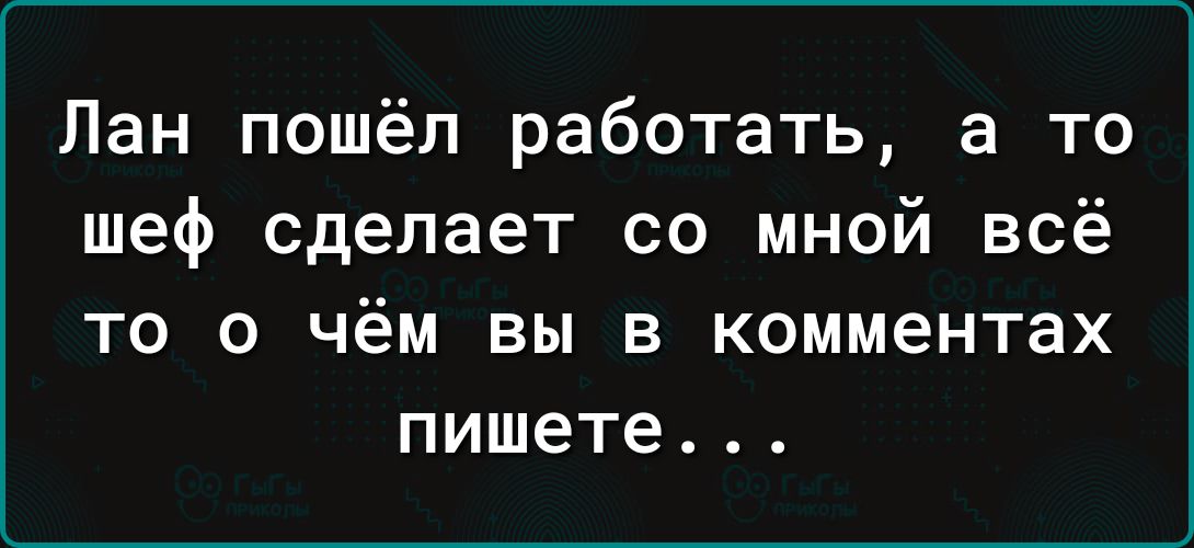 Лан пошёл работать а то шеф сделает со мной всё Т0 О чём ВЫ В КОММЕНТЗХ пишете