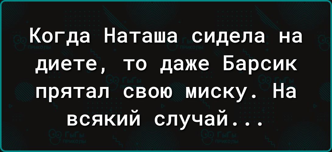 Когда Наташа сидела на диете то даже Барсик прятап свою миску На всякий случай