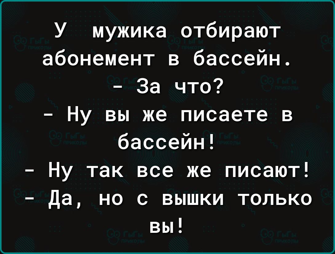 У мужика отбирают абонемент в бассейн За что Ну вы же писаете в бассейн Ну так все же писают да но с вышки только вы