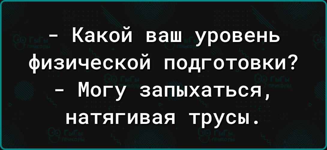 Какой ваш уровень физической подготовки Могу запыхаться натягивая трусы