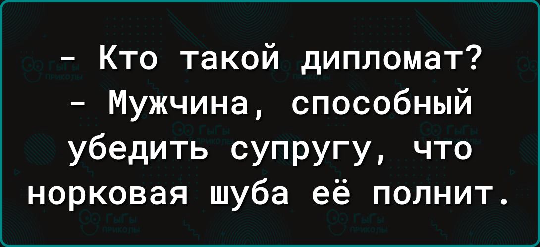 Кто такой дипломат Мужчина способный убедить супругу что норковая шуба её полнит