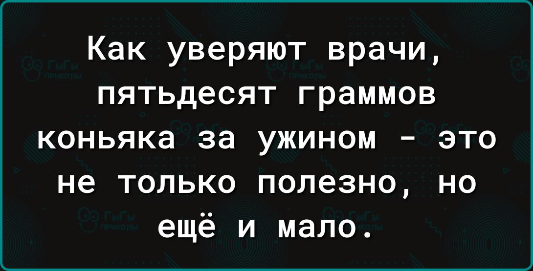 Как уверяют врачи пятьдесят граммов коньяка за ужином это не только полезно но ещё и мало