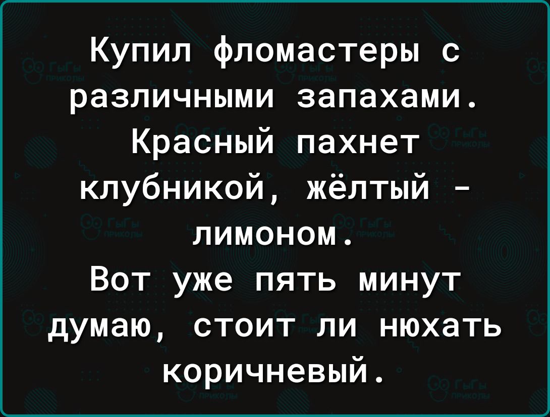 Купил фломастеры с различными запахами Красный пахнет клубникой жёлтый лимоном Вот уже пять минут думаю стоит ли нюхать коричневый