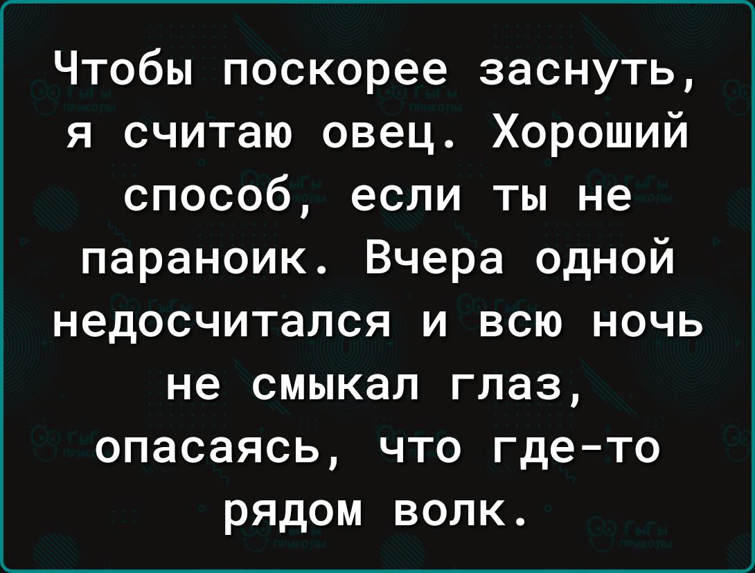 Чтобы поскорее заснуть я считаю овец Хороший способ если ты не параноик Вчера одной недосчитался и всю ночь не смыкал глаз опасаясь что где то рядом волк
