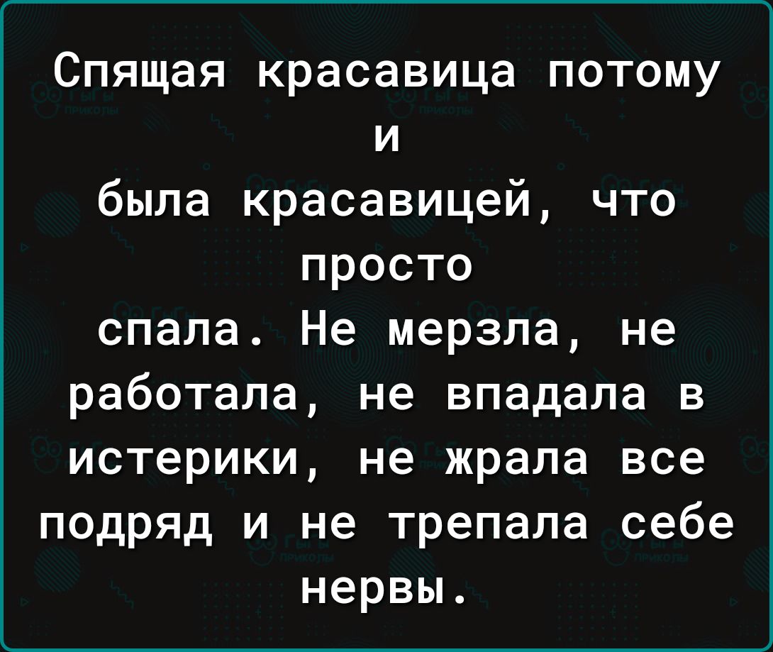 Спящая красавица потому и была красавицей что просто спала Не мерзпа не работала не впадала в истерики не жрапа все подряд и не трепала себе нервы