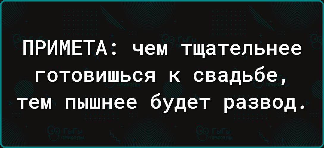 ПРИМЕТА чем тщательнее готовишься к свадьбе тем пышнее будет развод