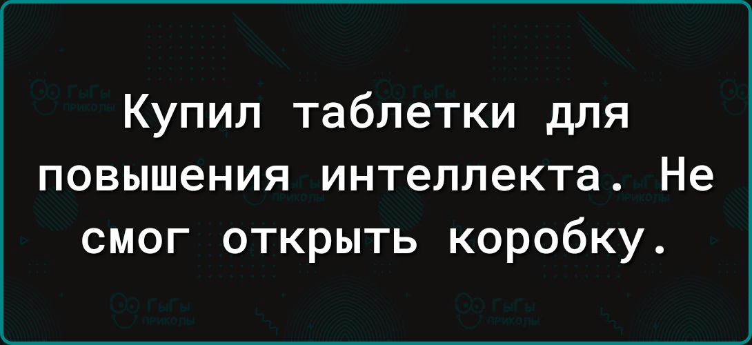 Купил таблетки для повышения интеллекта Не смог открыть коробку