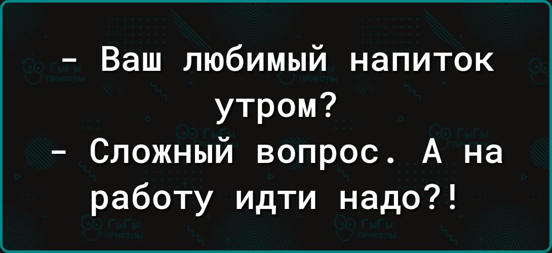 Ваш любимый напиток утром Сложный вопрос А на работу идти надо