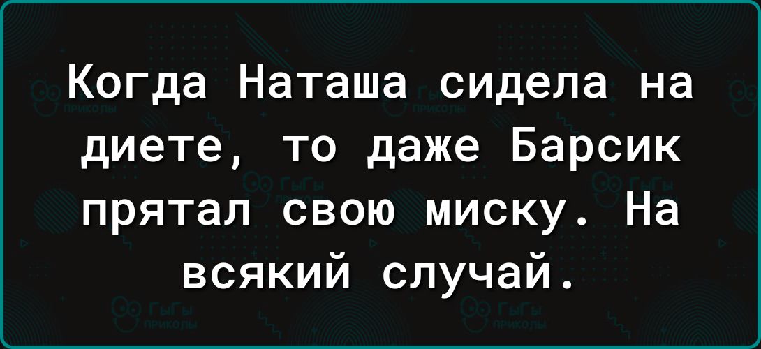 Когда Наташа сидела на диете то даже Барсик прятап свою миску На всякий случай