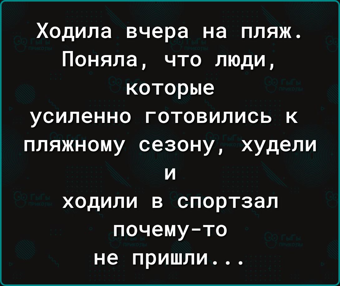 Ходила вчера на пляж Поняла что люди которые усиленно готовились к пляжному сезону худели и ходили в спортзал почему то не пришли