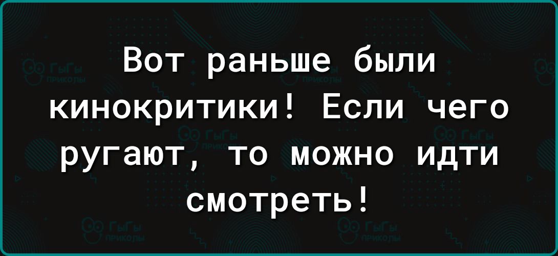 Вот раньше были кинокритики Если чего ругают то можно идти смотреть