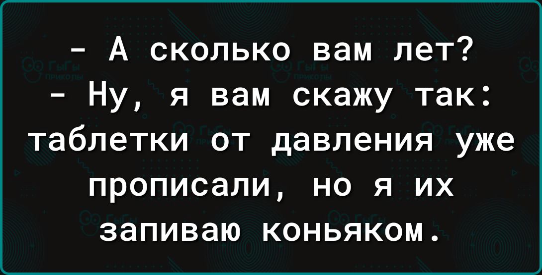 А сколько вам лет Ну я вам скажу так таблетки ОТ давления уже прописали НО Я ИХ ЗЗПИВЗЮ КОНЬЯКОМ