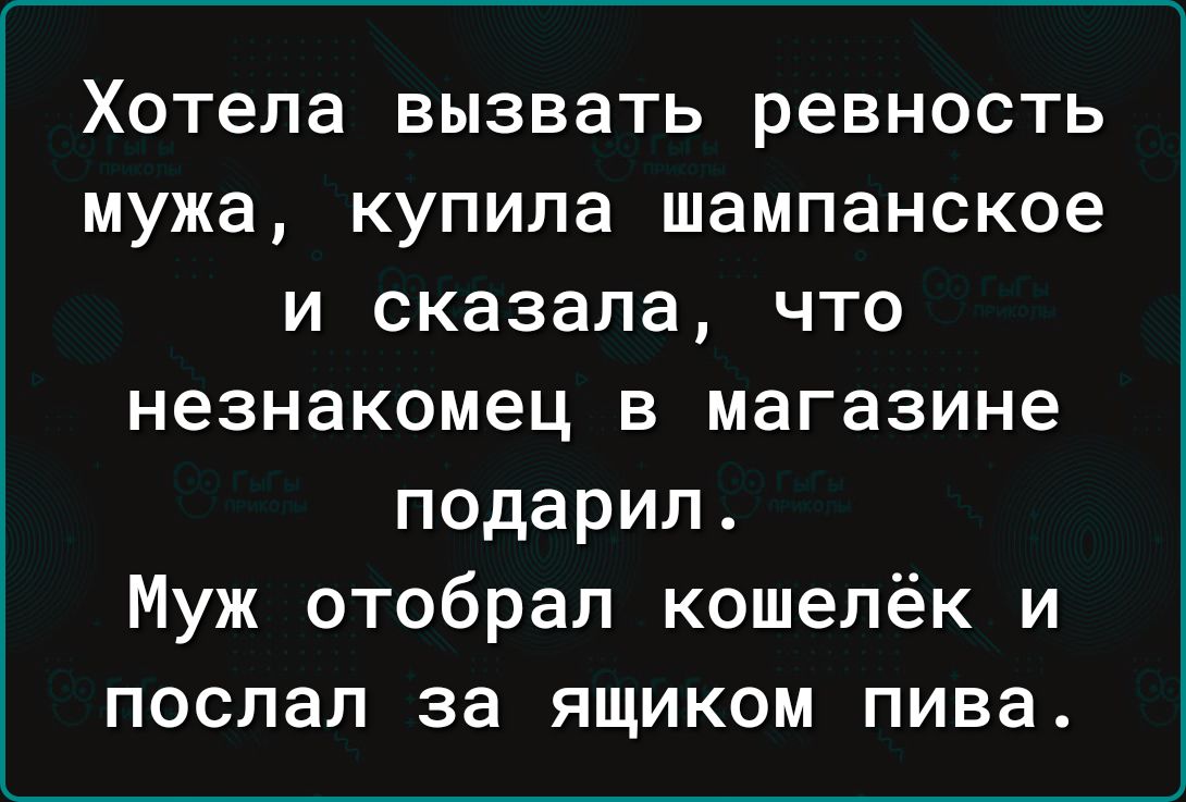 Хотела вызвать ревность мужа купила шампанское И сказала ЧТО незнакомец в магазине подарил Муж отобрал кошелёк и послал за ящиком пива