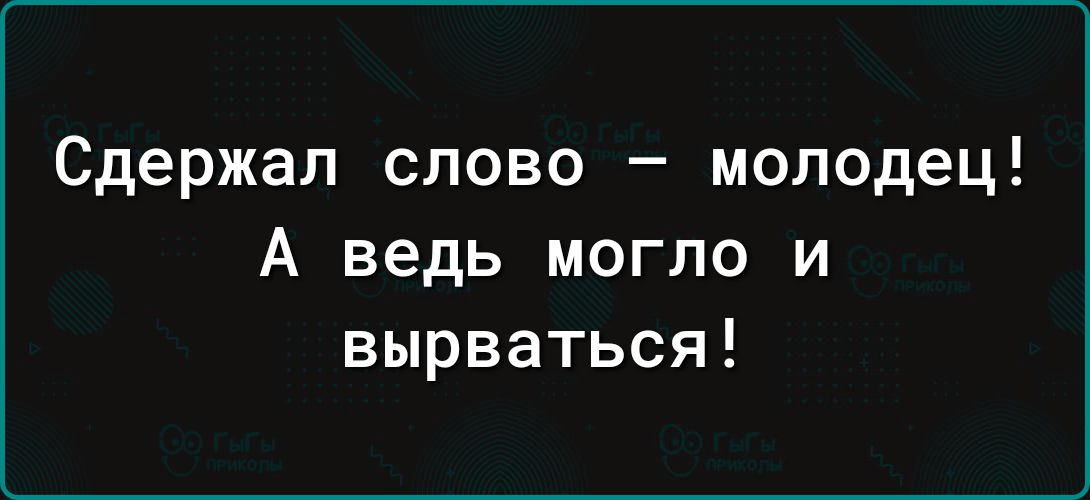 Сдержал слово молодец А ведь могло и вырваться