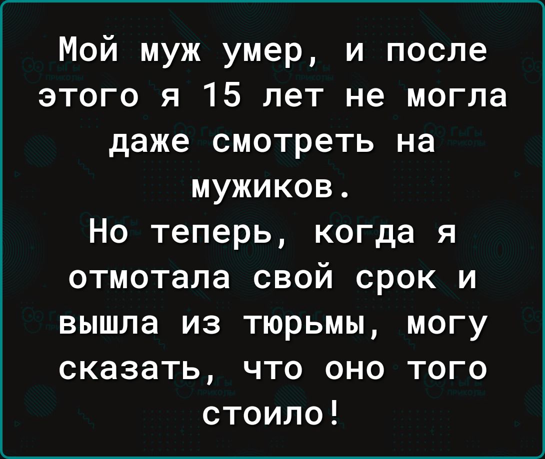 Мой муж умер и после этого я 15 лет не могла даже смотреть на мужиков Но теперь когда я отмотала свой срок и вышла из тюрьмы могу сказать что оно того стоило