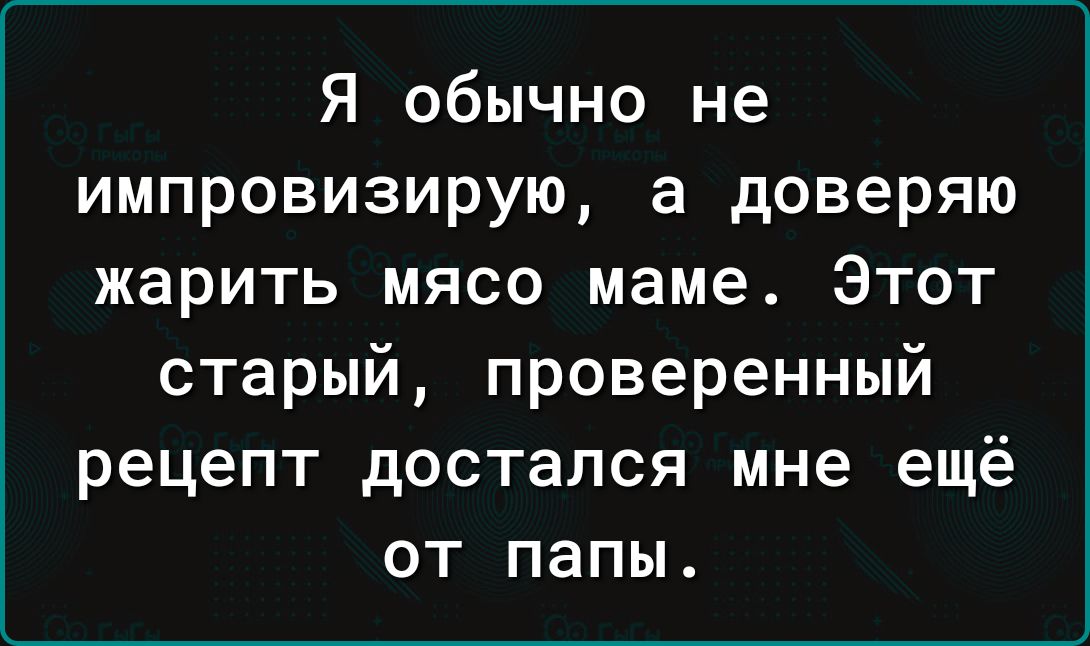 Я обычно не импровизирую а доверяю жарить мясо маме Этот старый проверенный рецепт достался мне ещё от папы